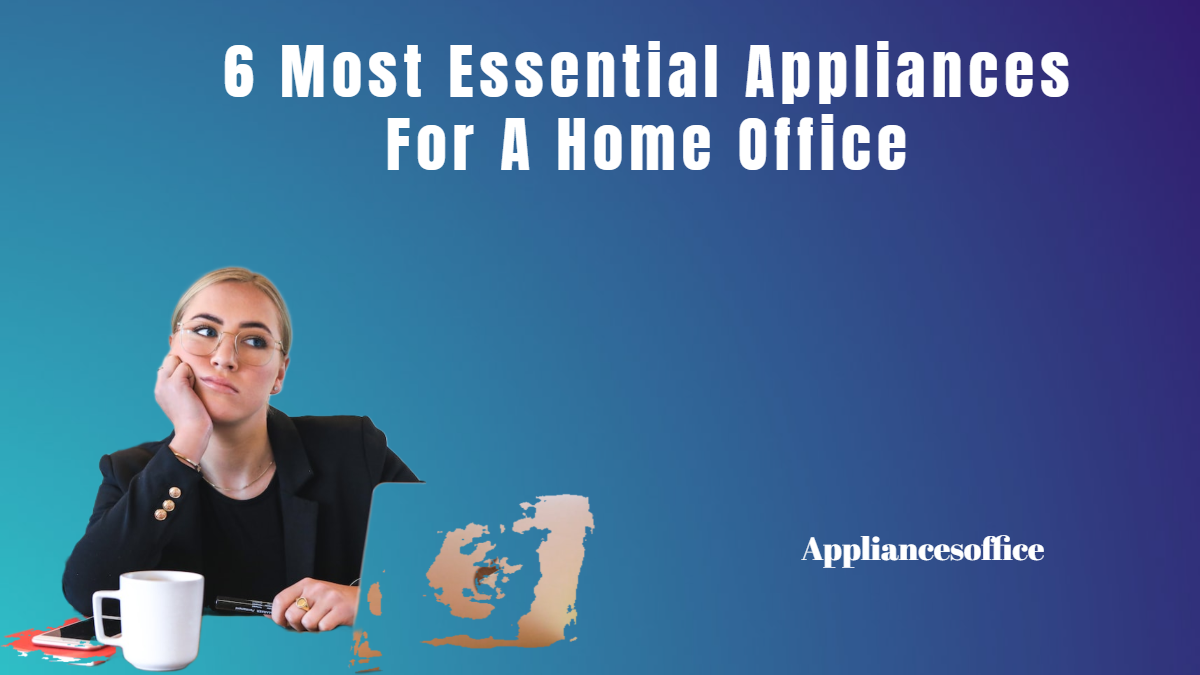 The 6 Most Essential Appliances for a Home Office