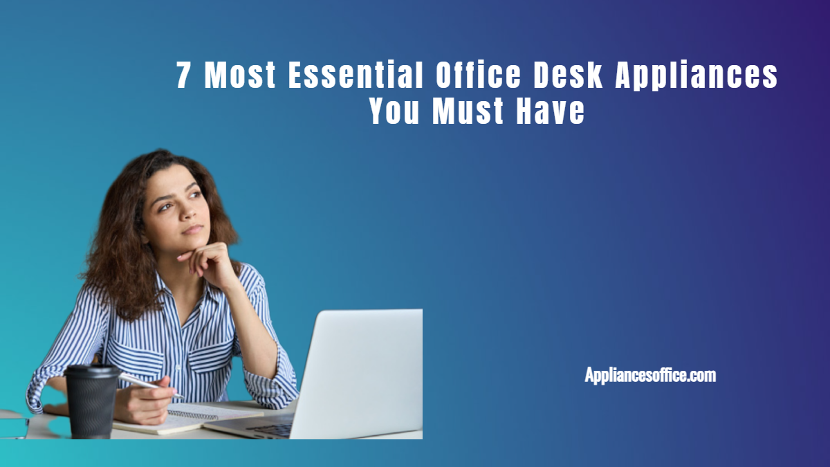 7 Most Essential Office Desk Appliances You Must Have