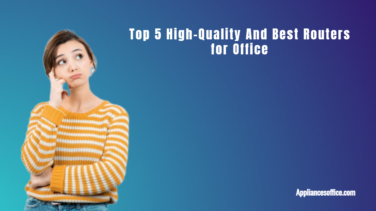 Top 5 High-Quality And Best Routers for Office