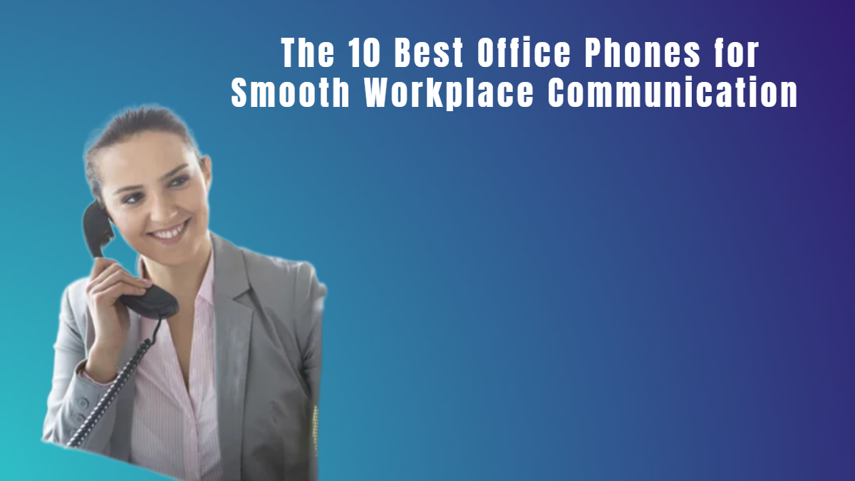 The 5 Best Office Phones for Smooth Workplace Communication